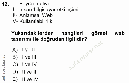 12. soru: I- Fayda-maliyet II- Insan-bilgisayar etkileşimi III- Anlamsal Web IV- Kullanılabilirlik Yukarıdakilerden hangileri g…