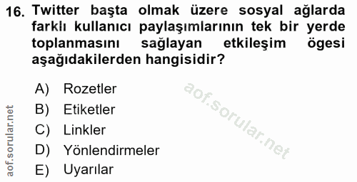 16. soru: Twitter başta olmak üzere sosyal ağlarda farklı kullanıcı paylaşımlarının tek bir yerde toplanmasinı sağlayan etkileş…