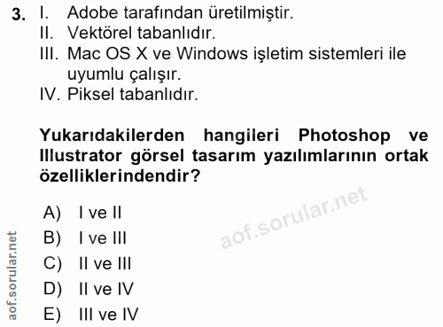 3. soru: Adobe tarafından üretilmiştir. II. Vektörel tabanlıdır. III. Mac OS X ve Windows işletim sistemleri ile uyumlu çalışı…