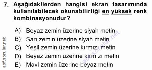 7. soru: Aşağıdakilerden hangisi ekran tasarımında kullanılabilecek okunabilirliği en yüksek renk kombinasyonudur? A) Beyaz ze…