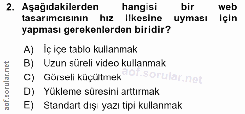 2. soru: Aşağıdakilerden hangisi bir web tasarimcisinın hiz ilkesine uyması için yapması gerekenlerden biridir? A) İç içe tabl…