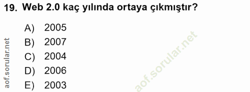 19. soru: Web 2.0 kaç yılında ortaya çıkmıştır? A) 2005 B) 2007 C) 2004 D) 2006 E) 2003