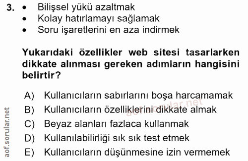 3. soru: • Bilişsel yükü azaltmak • Kolay hatırlamayı sağlamak • Soru işaretlerini en aza indirmek Yukarıdaki özellikler web s…