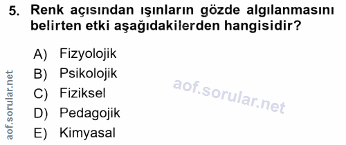 5. soru: Renk açısından ışınların gözde algılanmasını belirten etki aşağıdakilerden hangisidir? A) Fizyolojik B) Psikolojik ru…