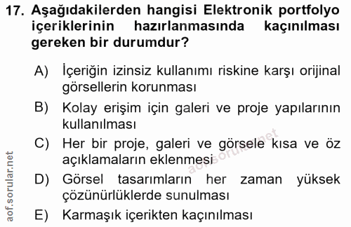 17. soru: Aşağıdakilerden hangisi Elektronik portfolyo içeriklerinin hazırlanmasında kaçınılması gereken bir durumdur? A) İçeri…