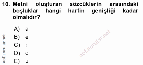 10. soru: Metni oluşturan sözcüklerin arasındaki boşluklar hangi harfin genişliği kadar olmalıdır? A) a B) e C) 1 D) o E) u