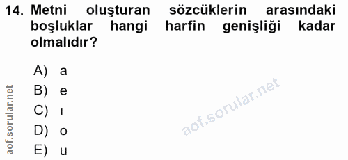 14. soru: Metni oluşturan sözcüklerin arasındaki boşluklar hangi harfin genişliği kadar olmalıdır? A) a B) e C) I D) o E) u