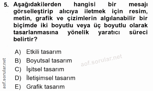 5. soru: Aşağıdakilerden hangisi bir mesaji görselleştirip alıcıya iletmek için resim, metin, grafik ve çizimlerin algılanabil…