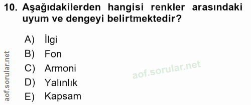 10. soru: Aşağıdakilerden hangisi renkler arasındaki uyum ve dengeyi belirtmektedir? A) Ilgi B) Fon C) Armoni D) Yalınlık E) Ka…