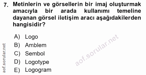 7. soru: Metinlerin ve görsellerin bir imaj oluşturmak amacıyla bir arada kullanımı temeline dayanan görsel iletişim aracı aşa…