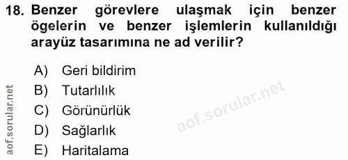 18. soru: Benzer görevlere ulaşmak • için benzer ögelerin ve benzer işlemlerin kullanıldığı arayüz tasarımına ne ad verilir? A)…