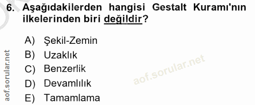 6. soru: Aşağıdakilerden hangisi Gestalt Kuramı'nın ilkelerinden biri değildir? A) Şekil-Zemin B) Uzaklık C) Benzerlik D) Deva…