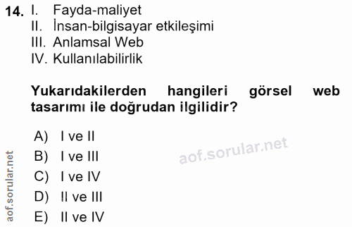 14. soru: I. Fayda-maliyet II. Insan-bilgisayar etkileşimi III. Anlamsal Web IV. Kullanılabilirlik Yukarıdakilerden hangileri g…