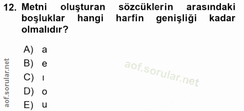 12. soru: Metni oluşturan sözcüklerin arasındaki boşluklar hangi harfin • genişliği kadar olmalıdır? A) a B) e C) I D) O E) u