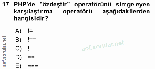17. soru: PHP'de "özdeştir" operatörünü simgeleyen karşılaştırma operatörü aşağıdakilerden hangisidir? A) != B) !== C) ! D) ==…