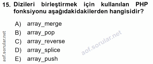 15. soru: Dizileri birleştirmek için kullanılan , PHP fonksiyonu aşağıdakidakilerden hangisidir? A) array_merge B) array_pop C)…