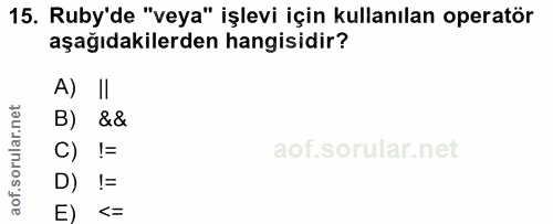 15. soru: Ruby'de "veya" işlevi için kullanılan operatör aşağıdakilerden hangisidir? A) II B) C) != D) != E) <=