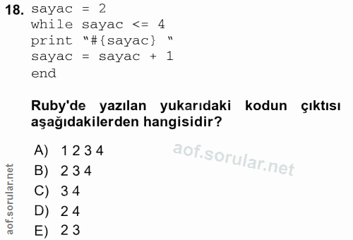 18. soru: sayac = 2 while sayac <= 4 print "#{sayac} " sayac = sayac + 1 end Ruby'de yazılan yukarıdaki kodun çıktısı aşağıdaki…