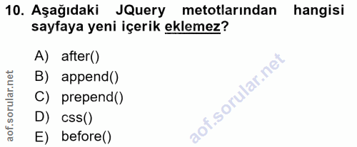 10. soru: Aşağıdaki Query metotlarindan hangisi sayfaya yeni içerik eklemez? A) after() B) append() C) prepend() D) CsS() E) be…