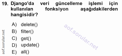 19. soru: Django'da veri güncelleme işlemi için kullanılan fonksiyon aşağıdakilerden hangisidir? A) delete() B) filter() C) get…