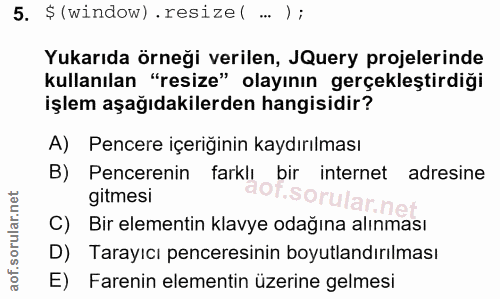 5. soru: $ (window) . resize( ... ); Yukarıda örneği verilen, JQuery projelerinde kullanılan "resize" olayının gerçekleştirdiğ…