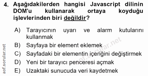 4. soru: Aşağıdakilerden hangisi Javascript dillinin DOM'u kullanarak ortaya koyduğu işlevlerinden biri değildir? A) Tarayıcın…