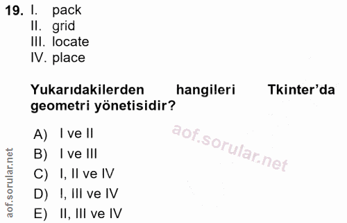 19. soru: I. pack Il. grid III. locate IV. place Yukarıdakilerden hangileri Tkinter'da geometri yönetisidir? A) I ve ll B) I ve…
