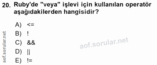 20. soru: Ruby'de "veya" işlevi için kullanılan operatör aşağıdakilerden hangisidir? A) <= B) ! C) && D) II E) !=