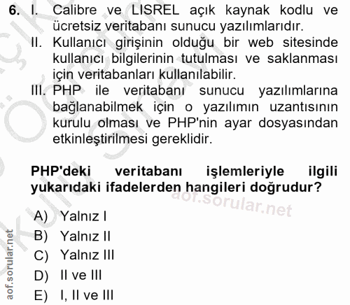 6. soru: I. Calibre ve LISREL açık kaynak kodlu ve ücretsiz veritabanı sunucu yazılımlarıdır. II. Kullanıcı girişinin olduğu b…