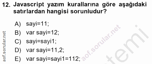 12. soru: Javascript yazım kurallarına göre aşağıdaki satırlardan hangisi sorunludur? A) sayi=11; B) var sayi=12; C) sayi=sayi1…