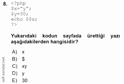 8. soru: <?php ŞX="y"; §y=30; echo Ş$x; Yukarıdaki kodun sayfada ürettiği yazı aşağıdakilerden hangisidir? A) x B) $ C) xy D)…
