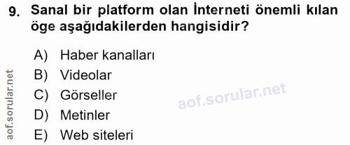 9. soru: Sanal bir platform olan İnterneti önemli kılan öge aşağıdakilerden hangisidir? A) Haber kanalları B) Videolar C) Görs…