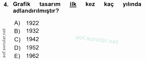 4. soru: Grafik tasarım ilk kez kaç yılında adlandırılmıştır? A) 1922 B) 1932 rula C) 1942 D) 1952 aof. E) 1962