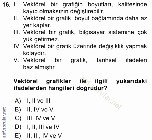 16. soru: I. Vektörel bir grafiğin boyutları, kalitesinde kayıp olmaksızın degiştirebilir. II. Vektörel bir grafik, boyut bağla…