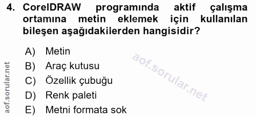 4. soru: CoreIDRAW programinda aktif çalışma ortamına metin eklemek için kullanılan bileşen aşağıdakilerden hangisidir? A) Met…