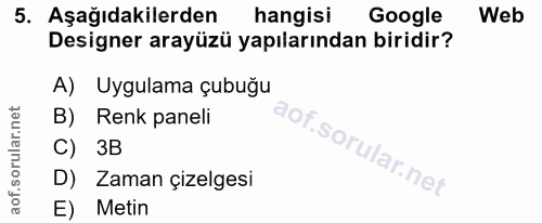 5. soru: Aşağıdakilerden hangisi Google Web Designer arayüzü yapılarından biridir? A) Uygulama çubuğu B) Renk paneli C) 3B D)…