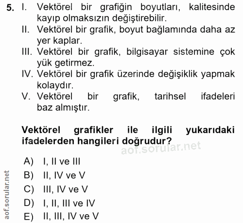 5. soru: I. Vektörel bir grafiğin boyutları, kalitesinde kayıp olmaksızın degiştirebilir. II. Vektörel bir grafik, boyut bağla…
