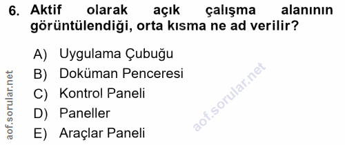 6. soru: Aktif olarak açık çalışma alanının görüntülendiği, orta kısma ne ad verilir? A) Uygulama Çubuğu B) Doküman Penceresi…
