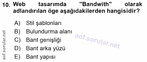 10. soru: Web tasarimda "Bandwith" olarak adlandırılan öge aşağıdakilerden hangisidir? A) Stil şablonları B) Bulundurma alanı C…