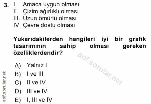 3. soru: !. Amaca uygun olması Il. Çizim ağırlıklı olması III. Uzun ömürlü olması IV. Çevre dostu olması Yukarıdakilerden hang…