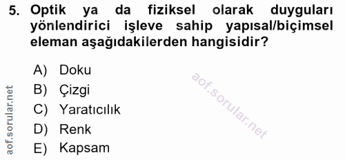 5. soru: Optik ya da fiziksel olarak duyguları yönlendirici işleve sahip yapısal/biçimsel eleman aşağıdakilerden hangisidir? A…
