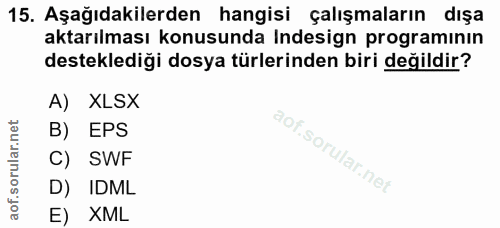 15. soru: Aşağıdakilerden hangisi çalışmaların dışa aktarılması konusunda Indesign programının desteklediği dosya türlerinden b…
