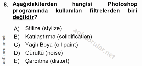 8. soru: Aşağıdakilerden hangisi Photoshop programinda kullanılan filtrelerden biri değildir? A) Stilize (stylize) B) Katılaşt…