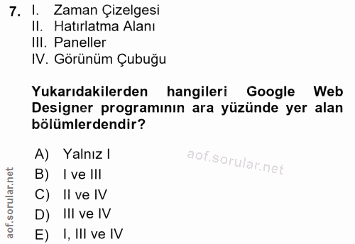 7. soru: 1. Zaman Çizelgesi II. Hatırlatma Alanı III. Paneller IV. Görünüm Çubuğu Yukarıdakilerden hangileri Google Web Design…