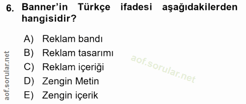 6. soru: Banner'in Türkçe ifadesi aşağıdakilerden hangisidir? A) Reklam bandı B) Reklam tasarımı C) Reklam içeriği D) Zengin M…