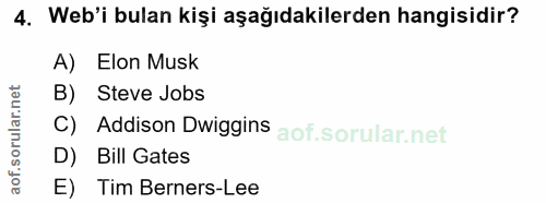 4. soru: Web'i bulan kişi aşağıdakilerden hangisidir? A) Elon Musk B) Steve Jobs C) Addison Dwiggins D) Bill Gates E) Tim Bern…