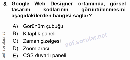 8. soru: Google Web Designer ortaminda, görsel tasarım kodlarının görüntülenmesini aşağıdakilerden hangisi sağlar? A) Görünüm…