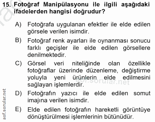 15. soru: Fotoğraf Manipülasyonu ile ilgili aşağıdaki ifadelerden hangisi doğrudur? A) Fotoğrafa uygulanan efektler ile elde ed…