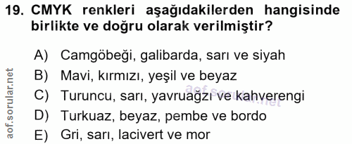 19. soru: CMYK renkleri aşağıdakilerden hangisinde birlikte ve doğru olarak verilmiştir? A) Camgöbeği, galibarda, sarı ve siyah…