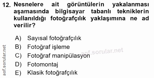 12. soru: Nesnelere ait görüntülerin yakalanması aşamasında bilgisayar tabanlı tekniklerin kullanıldığı fotoğrafçılık yaklaşımı…